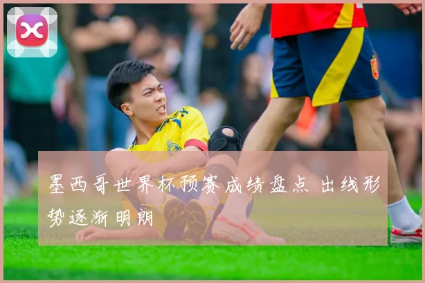 墨西哥世界杯预赛成绩盘点 出线形势逐渐明朗
