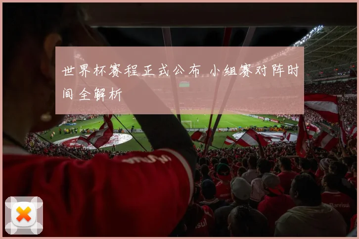 世界杯赛程正式公布 小组赛对阵时间全解析