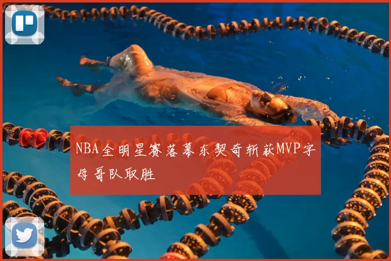 NBA全明星赛落幕东契奇斩获MVP字母哥队取胜