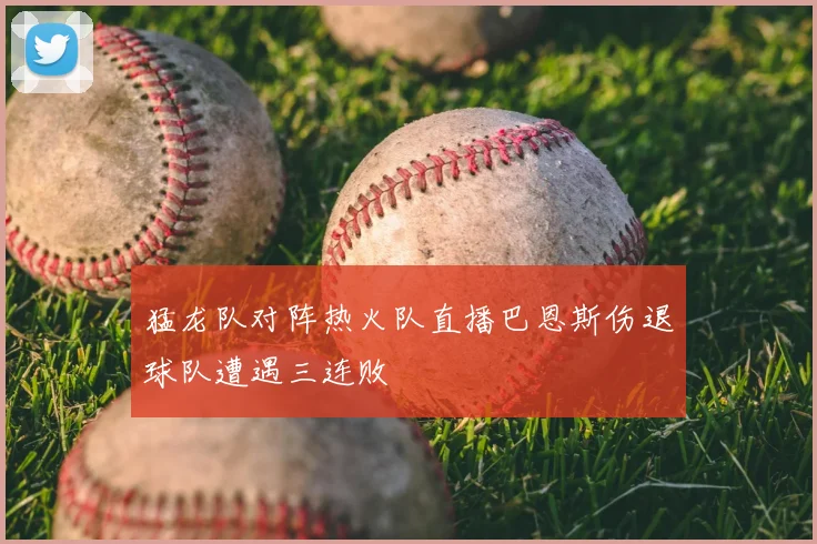 猛龙队对阵热火队直播巴恩斯伤退球队遭遇三连败