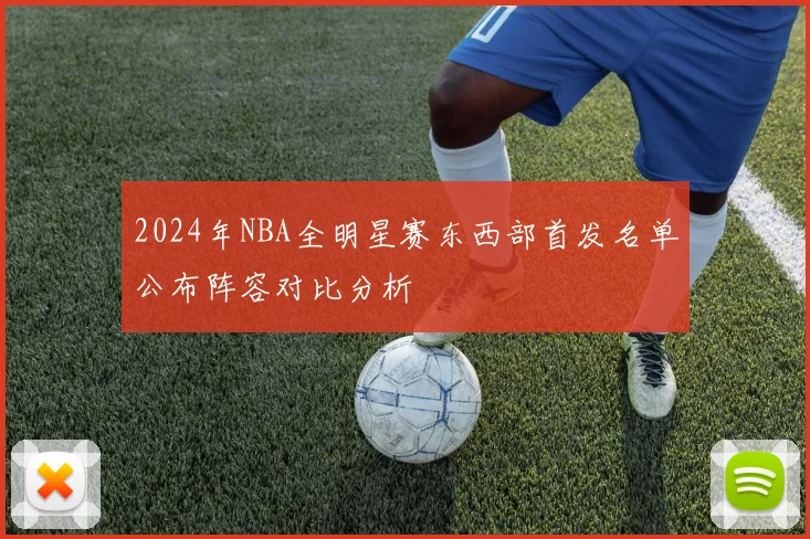 2024年NBA全明星赛东西部首发名单公布阵容对比分析