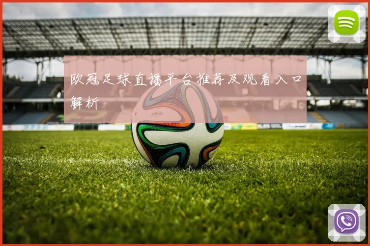 欧冠足球直播平台推荐及观看入口解析