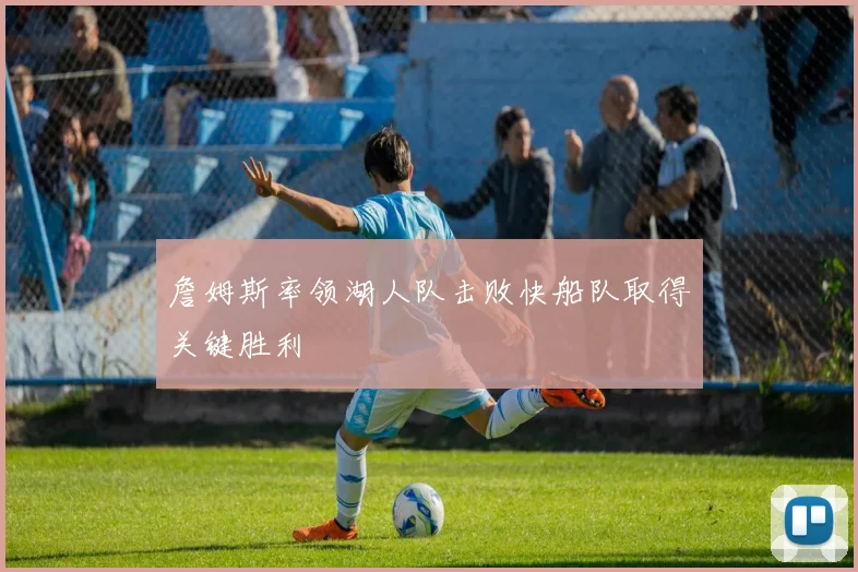 詹姆斯率领湖人队击败快船队取得关键胜利