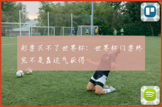 彩票买不了世界杯：世界杯门票终究不是靠运气获得