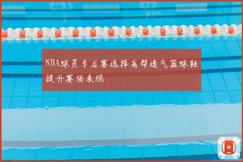 NBA球员季后赛选择高帮透气篮球鞋提升赛场表现