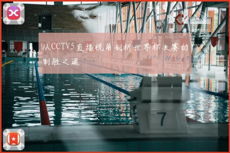 从CCTV5直播视角剖析世界杯决赛的制胜之道