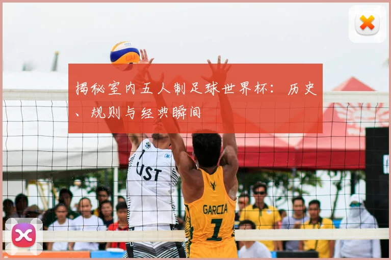揭秘室内五人制足球世界杯：历史、规则与经典瞬间