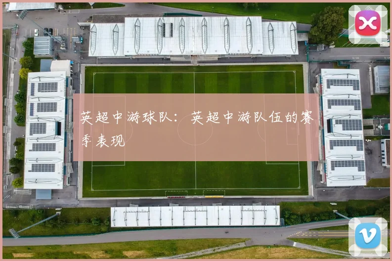 英超中游球队:英超中游队伍的赛季表现