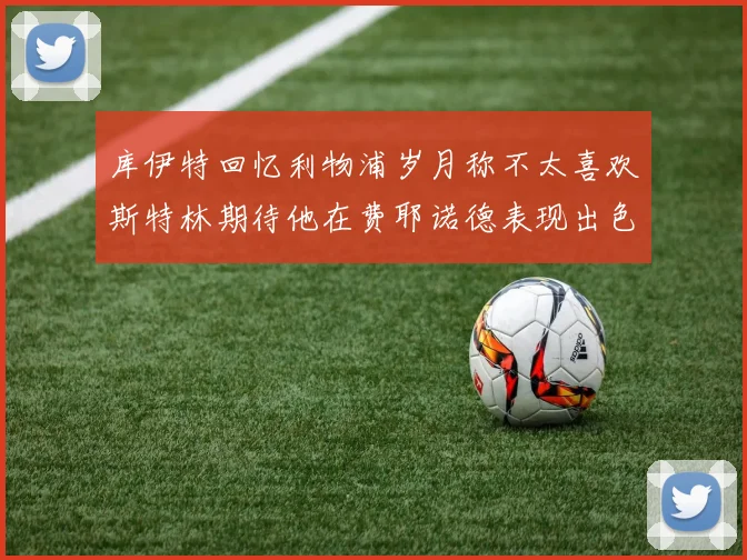 库伊特回忆利物浦岁月称不太喜欢斯特林期待他在费耶诺德表现出色