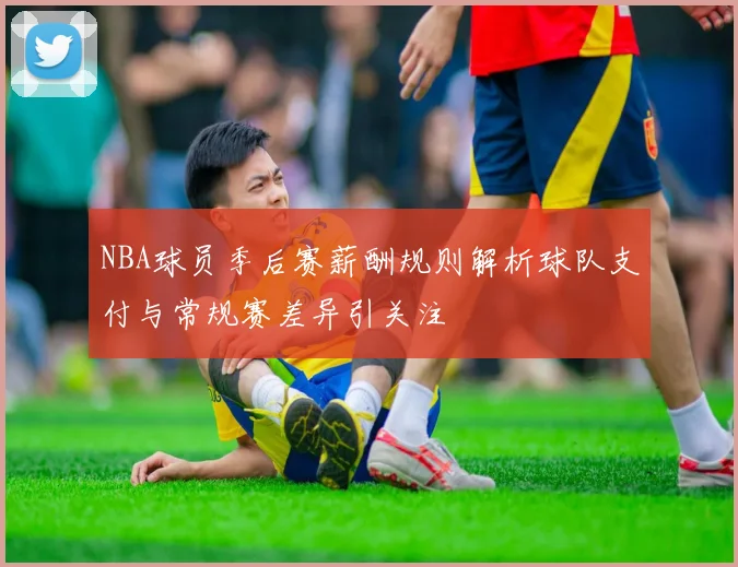 NBA球员季后赛薪酬规则解析球队支付与常规赛差异引关注