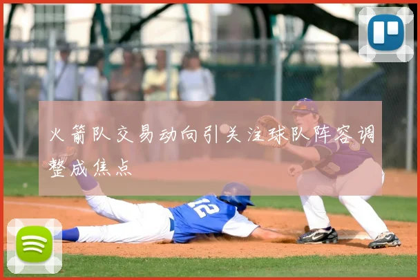 火箭队交易动向引关注球队阵容调整成焦点