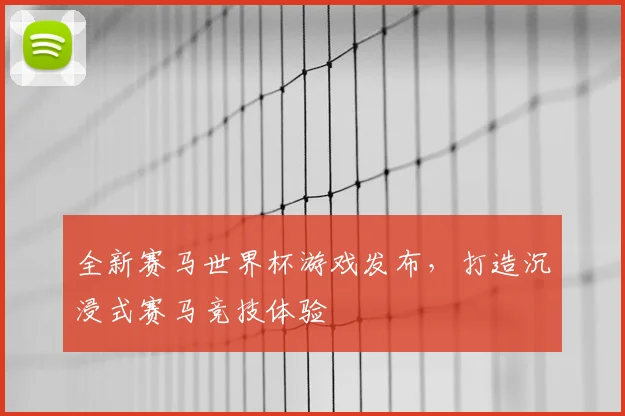 全新赛马世界杯游戏发布,打造沉浸式赛马竞技体验