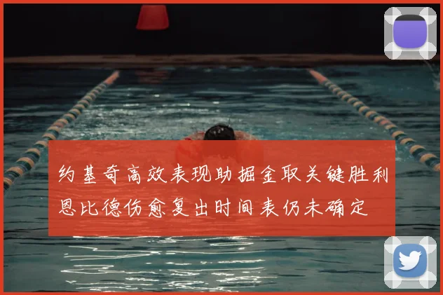 约基奇高效表现助掘金取关键胜利恩比德伤愈复出时间表仍未确定